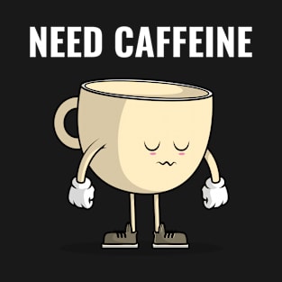 Need Caffeine T-Shirt