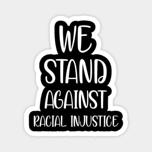 We Stand Against Racial Injustice Magnet