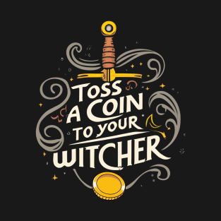 Toss a Coin to Your Witcher - Sword - Typography T-Shirt