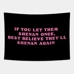 If You Let Them Shenan Once, best believe they'll shenan again Tapestry