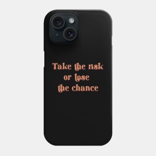 take the risk or lose the chance Phone Case