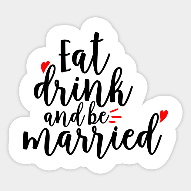 Eat Drink And Be Married Eat Drink And Be Married Sticker Teepublic
