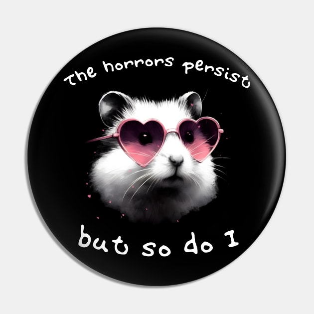 The Horrors Persist But So Do I hamster meme Pin by Batshirt