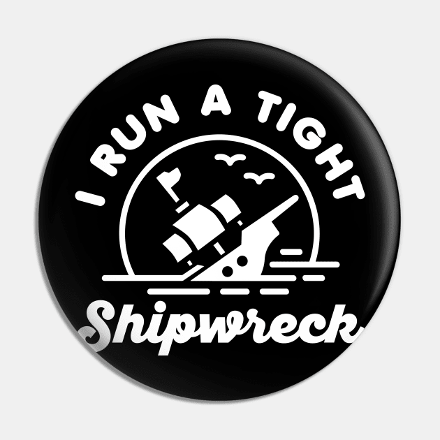 I Run A Tight Shipwreck Pin by DetourShirts