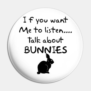 if you want me to listen talk about bunnies Pin