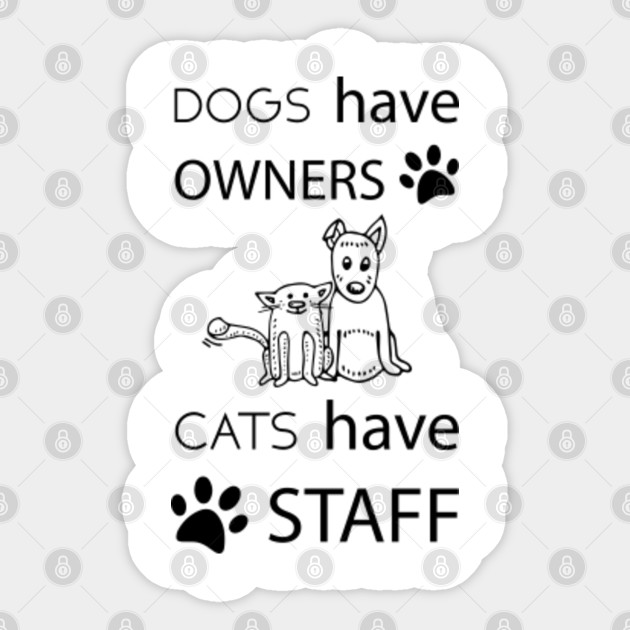 Dogs Have Owners Cats Have Staff Cat Sticker Teepublic