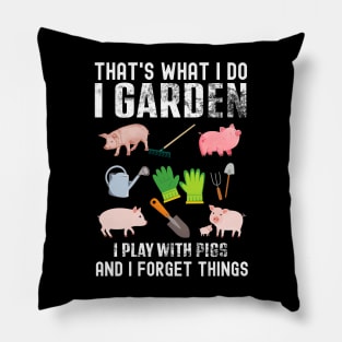 Thats What I Do I Garden I Play With Pigs Forget Things Pillow