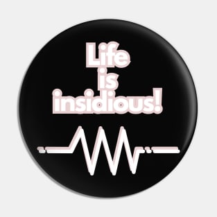 Life is insidious! Pin