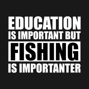 Education Is Important But Fishing Is Importanter T-Shirt