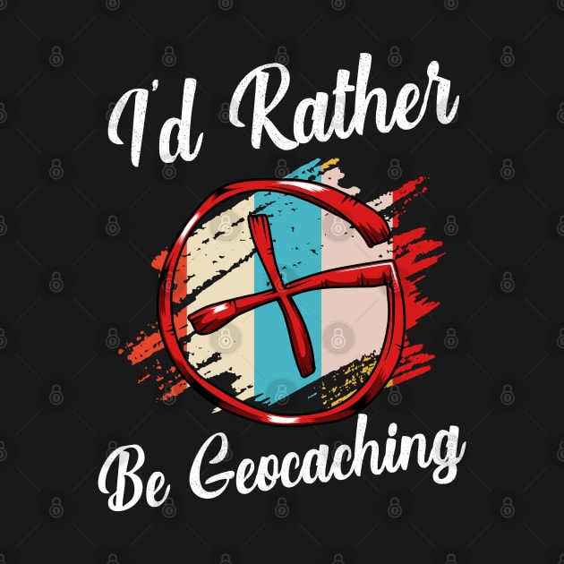 Geocacher - I'd Rather Be Geocaching by Lumio Gifts