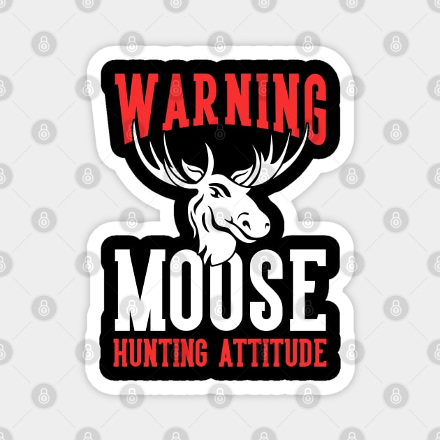 Hunting Lover Warning Moose Hunting Attitude Moose Hunting Magnet by Toeffishirts