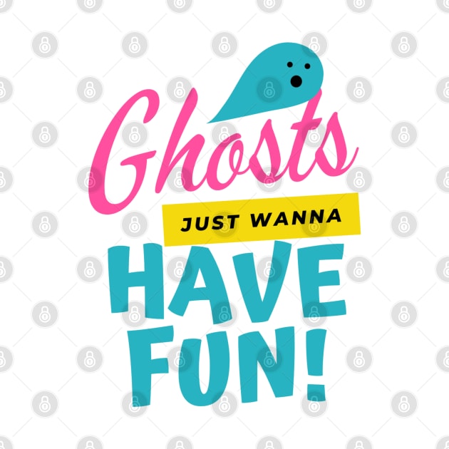 Ghosts just wanna have fun by That Cheeky Tee