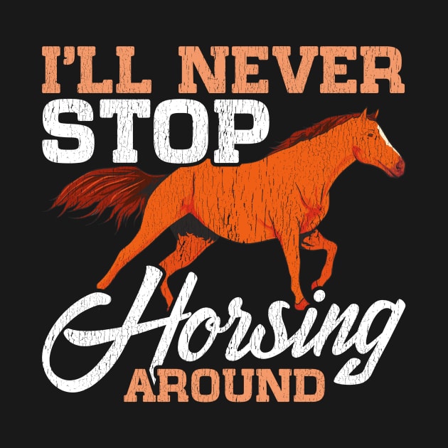 Cute I'll Never Stop Horsing Around Horse Pun by theperfectpresents