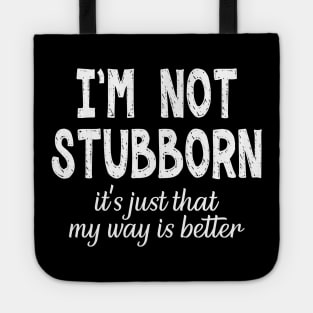 I'm Not Stubborn. It's Just That My Way is Better. Tote