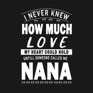 I never knew how much love my heart could hold till someone called me nana T-Shirt