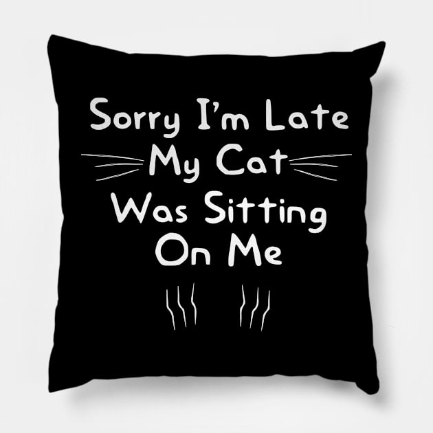 Sorry I'm Late My Cat Was Sitting On Me Funny Cat Owner Gift Pillow by First look