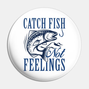 Catch Fish Not Feelings Pin