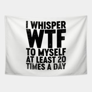 I Whisper WTF To Myself At Least 20 Times A Day (Black) Funny Tapestry