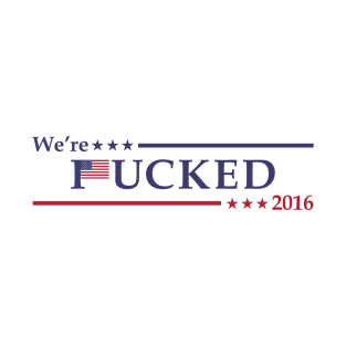We're *ucked 2016 T-Shirt