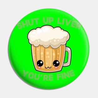 St Patricks Day Shut Up Liver You're Fine Kawaii Cute Beer Pin