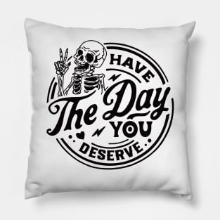 Have the Day You Deserve Skeleton design Pillow