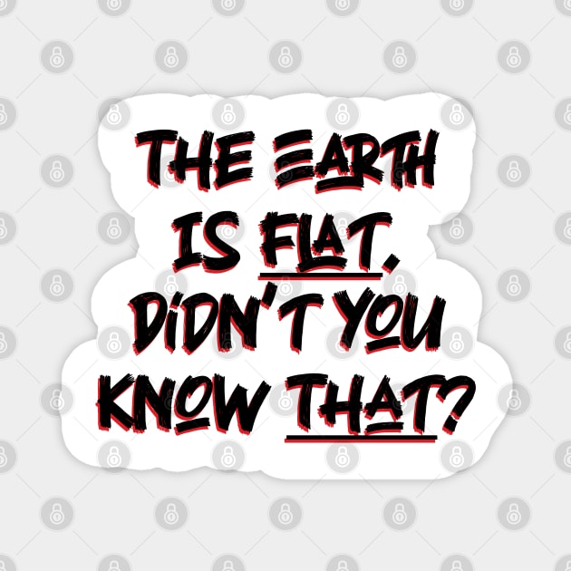 The Earth is Flat. Didn’t you know That? v2 Magnet by Emma