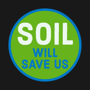 Soil Will Save Us T-Shirt