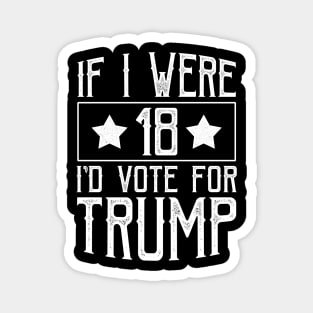 If I Were 18 I'd Vote for Trump Magnet