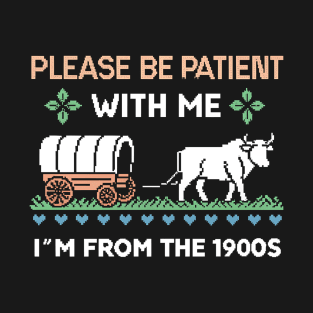 Funny Please Be Patient With Me I'm From The 1900s T-Shirt