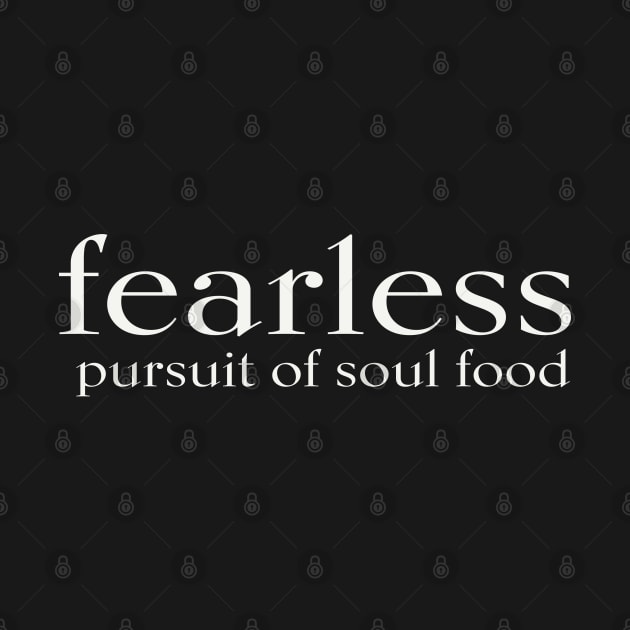 FEARLESS pursuit of soul food by JTEESinc