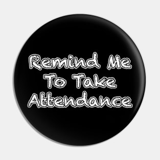 Remind Me to Take Attendance Pin