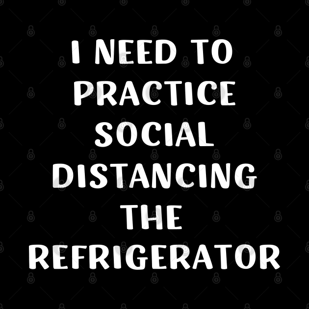 I need to practice social distancing the refrigerator by barranshirts