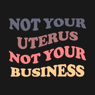 Not Your Uterus Not Your Business T-Shirt