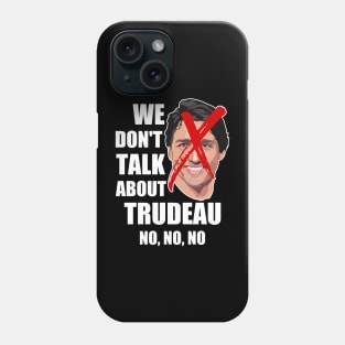 We Don't Talk About Trudeau NO, NO, NO Phone Case