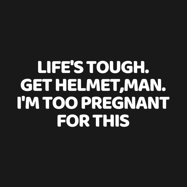 life's tough. get a helmet, man. i'm too pregnant for this by manandi1