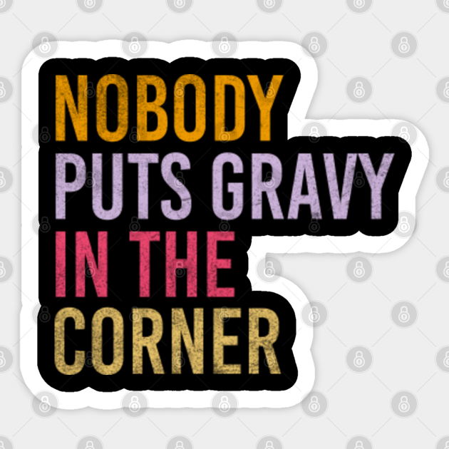 Nobody Puts Gravy In A Corner Funny Thanksgiving Pun Dinner - Nobody Puts Gravy In A Corner Funny - Sticker