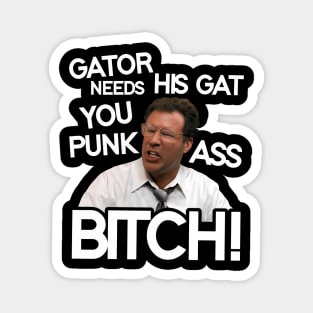 Gator Needs His Gat You Punk Ass Bitch! Magnet