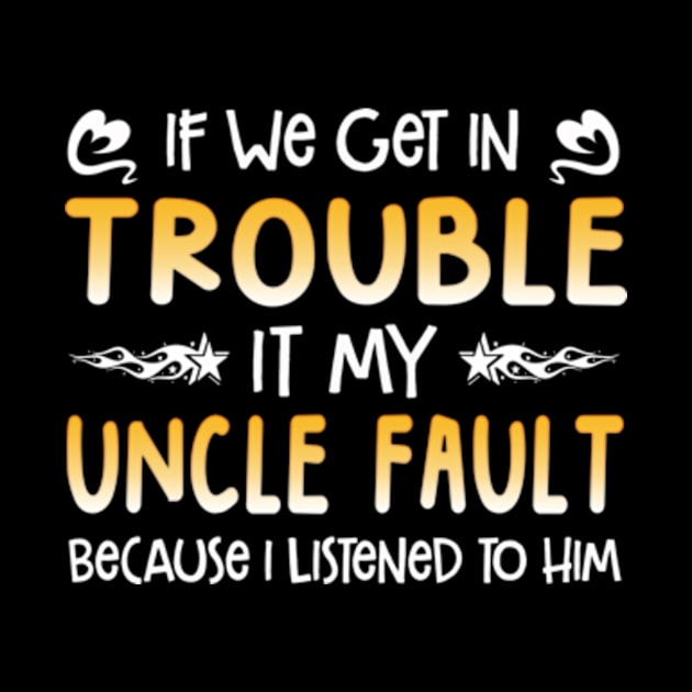 If We Get In Trouble It's My Uncle's Fault I Listen To Him by Hanh05