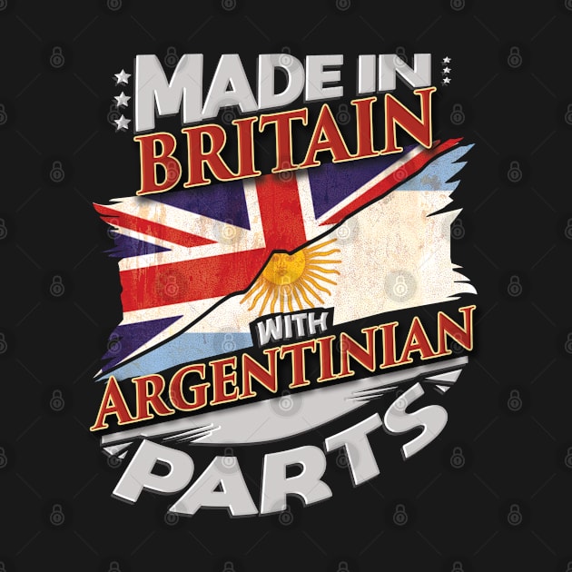 Made In Britain With Argentinian Parts - Gift for Argentinian From Argentina by Country Flags