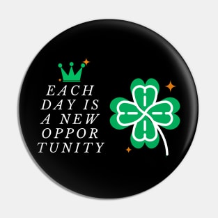 Each day is a new opportunity Pin