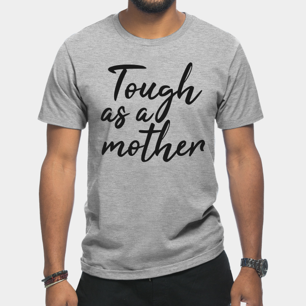 Discover Tough as a mother gift for mothers day for all the mom - Tough As A Mother - T-Shirt