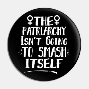 The Patriarchy Isn't Going To Smash Itself Pin