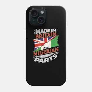 Made In Britain With Nigerian Parts - Gift for Nigerian From Nigeria Phone Case