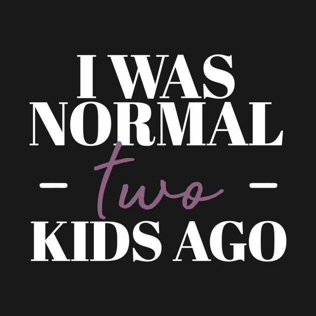 I Was Normal Two Kids Ago Funny Mother Gift by koalastudio