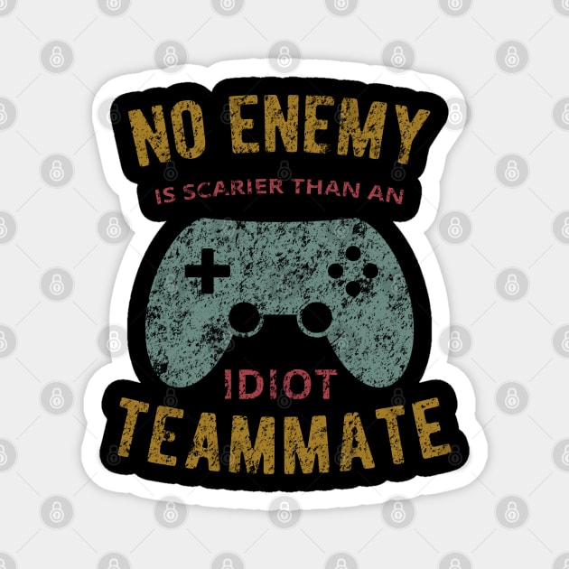 No Enemy is Scarier an Idiot Teammate Funny Gamer Merch Magnet by Sonyi