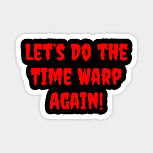 Let's Do the Time Warp Again Magnet