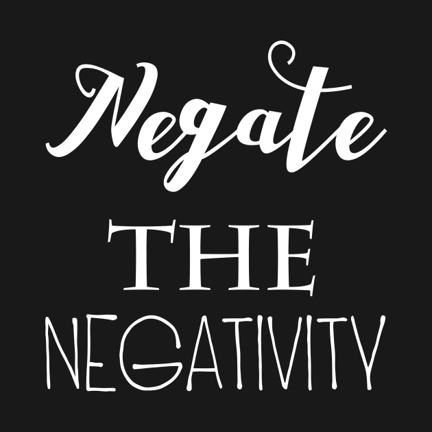 Negate The Negativity by TheArtNerd