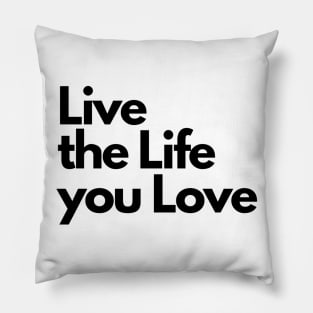 Live the Life you Love Pillow