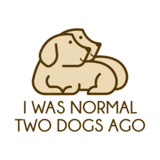 I Was Normal Two Dogs Ago T-Shirt