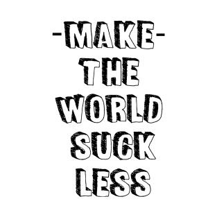 Make The World Suck Less T-Shirt